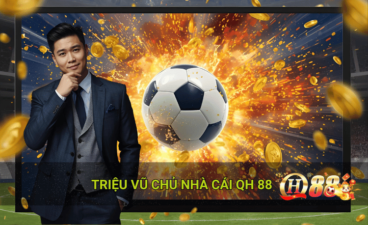 Triệu Vũ chủ nhà cái Qh88